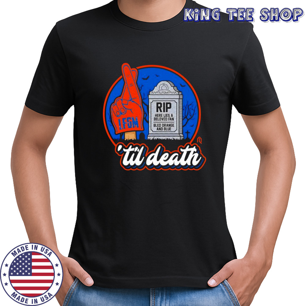 New York Mets ‘til death rip here lies a beloved fan bled orange and blue LFGM shirt