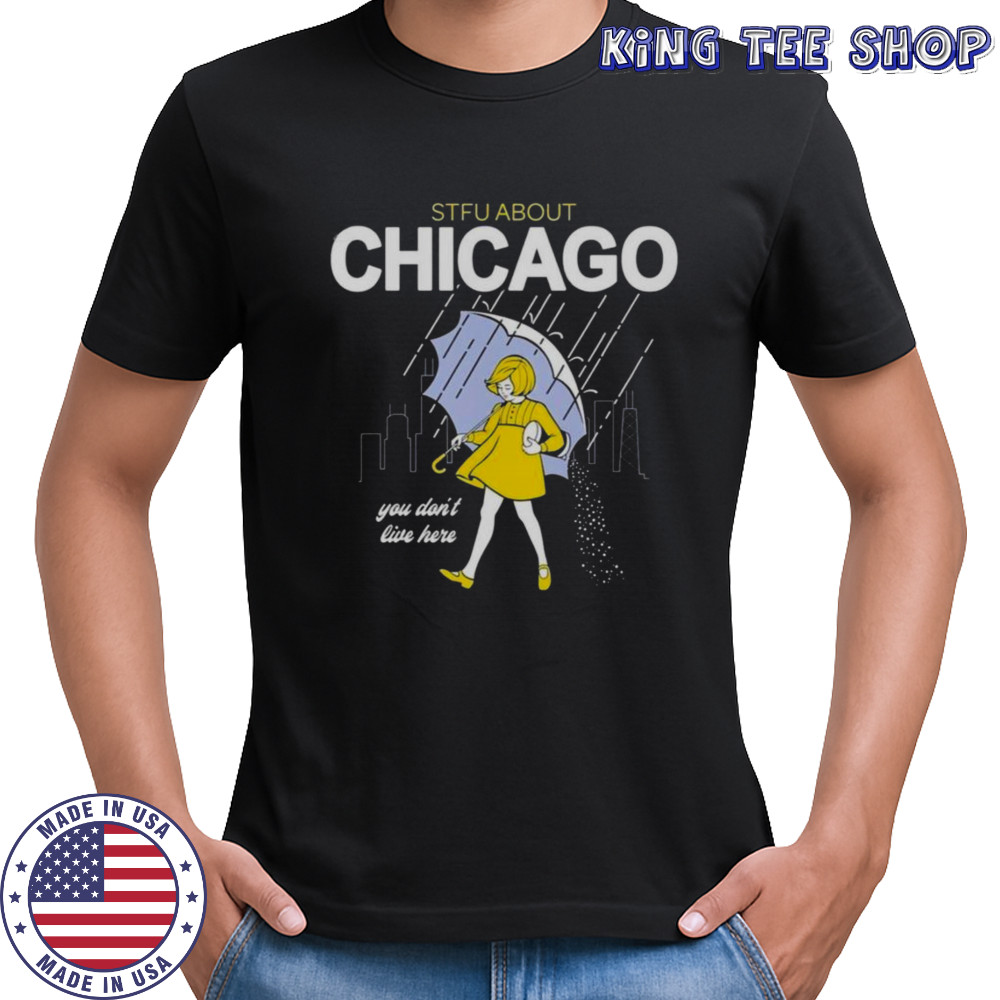 Official STFU About Chicago You Don’t Live Here T-Shirt