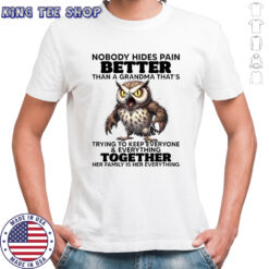 Owl nobody hides pain better than a grandma that’s trying to keep everyone shirt