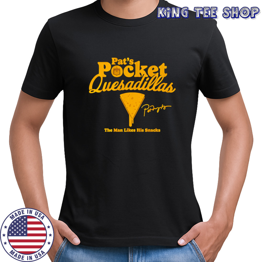 Pat’s Pocket Quesadillas The Man Likes His Snacks shirt