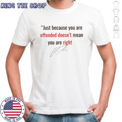 Pray for Charlie Kirk Quote just because you are offended doesn’t mean you are right signature shirt