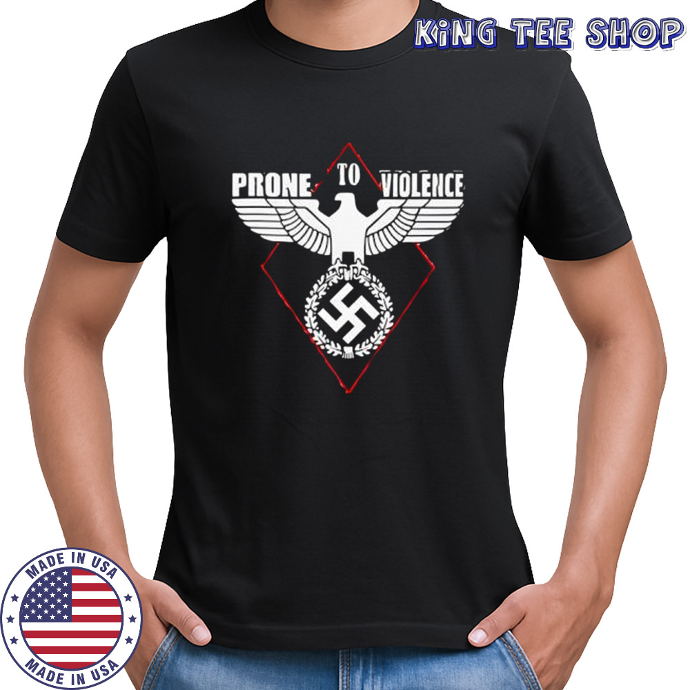 Prone to violence nazi shirt