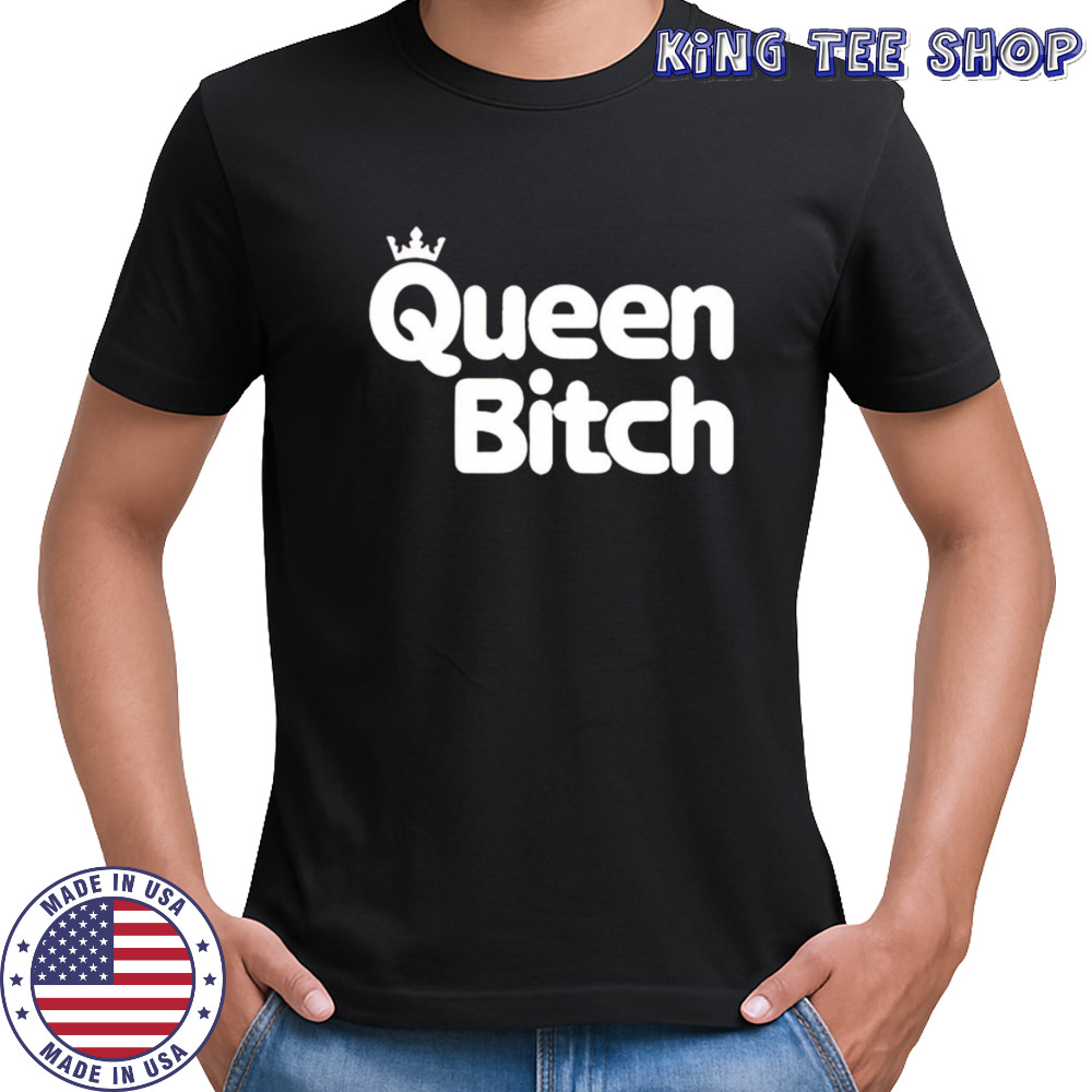 Queen bitch shirt