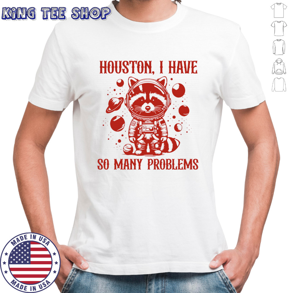 Raccoon Houston I have so many problems shirt