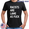 Racists are lame as fuck classic shirt