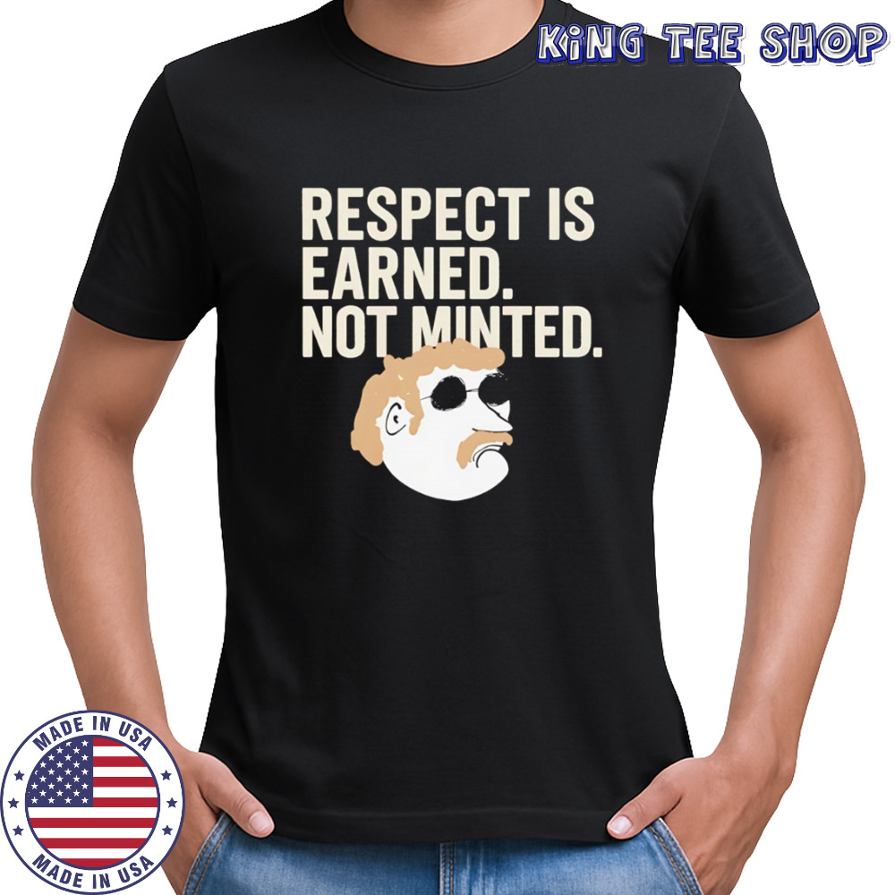 Respect Is Earned Not Minted Funny Old School Mustache Man shirt