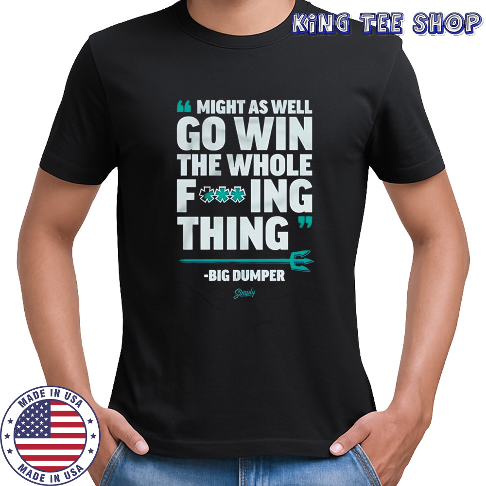 Seattle Mariners Big Dumper might as well go win the whole fucking thing shirt