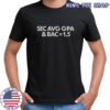 SEC AVG GPA And BAC = 1.5 T-Shirt