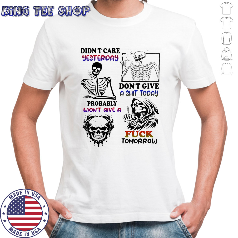 Skeleton didn’t care yesterday don’t give a shit today probably won’t give a fuck tomorrow Halloween shirt