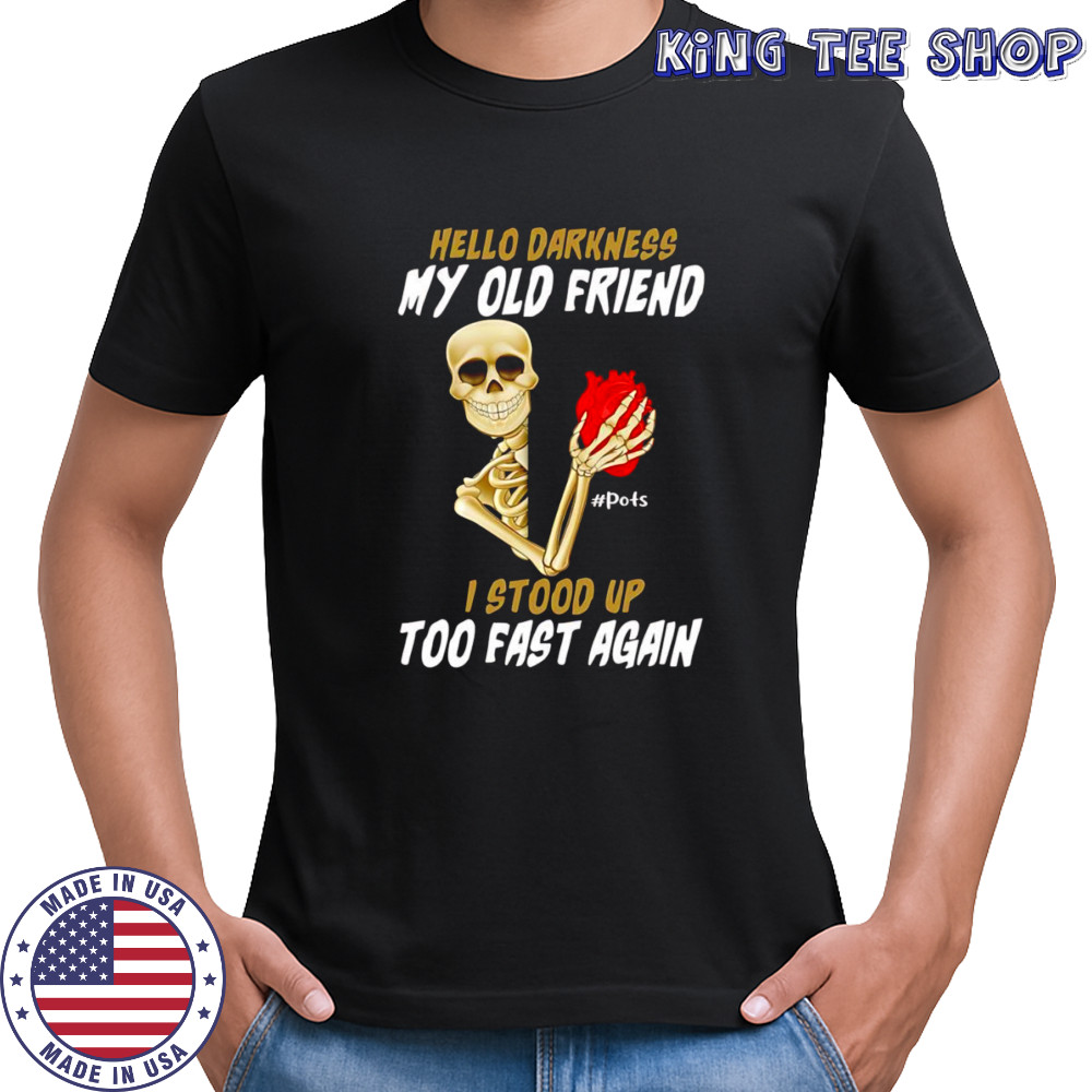 Skeleton hello darkness my old friend I stood up too fast again shirt
