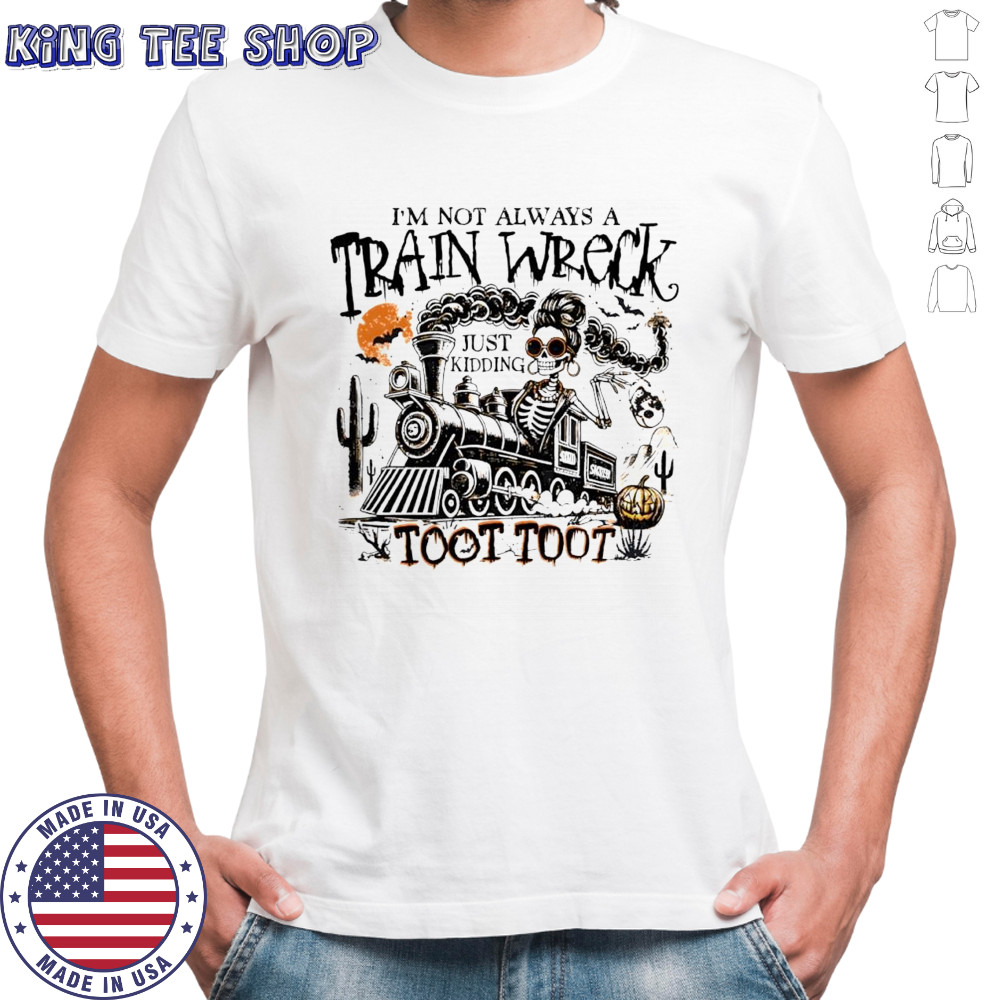 Skeleton I’m not always a train wreck just kidding toot Halloween shirt
