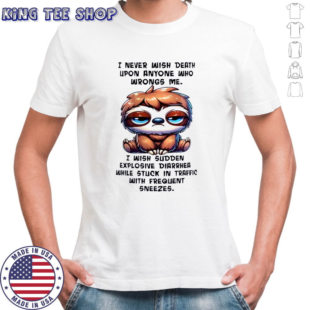 Sloth I never wish death upon anyone who wrongs me i wish sudden explosive diarrhea shirt