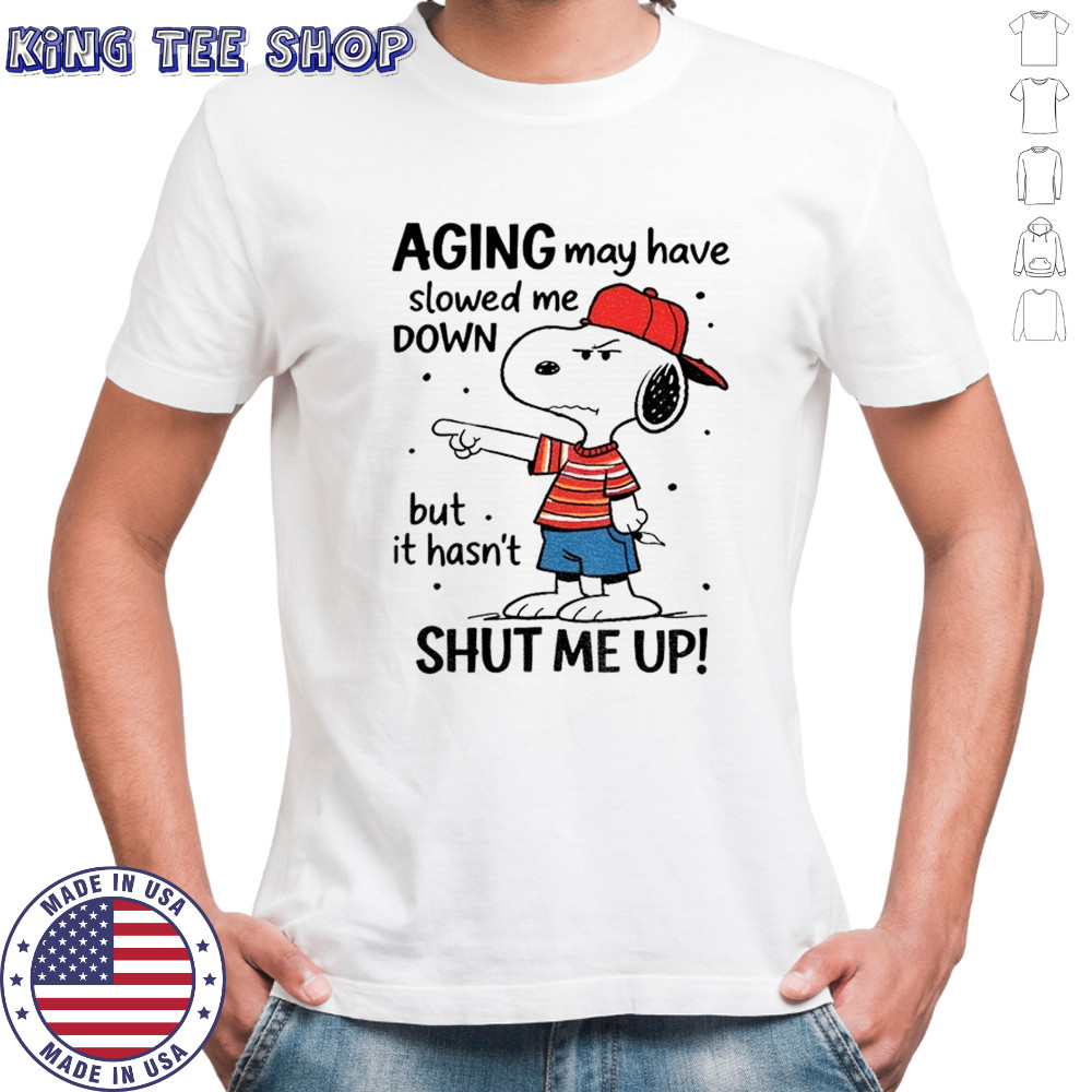 Snoopy aging may have slowed me down but is hasn’t shut me up shirt