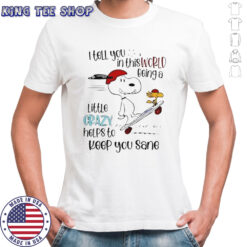 Snoopy And Woodstock Skateboard I Tell You In This World Being A Little Crazy Helps To Keep You Sane T-Shirt