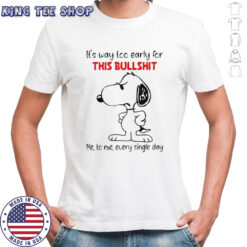 Snoopy It’s Way Too Early For This Bullshit Me To Me Every Single Day T-Shirt
