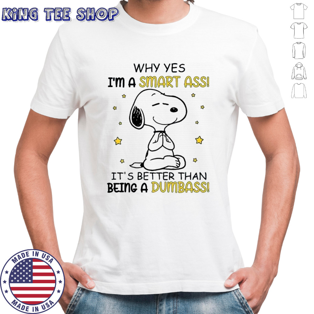 Snoopy why yes i’m a smart ass it’s better than being a dumbass shirt