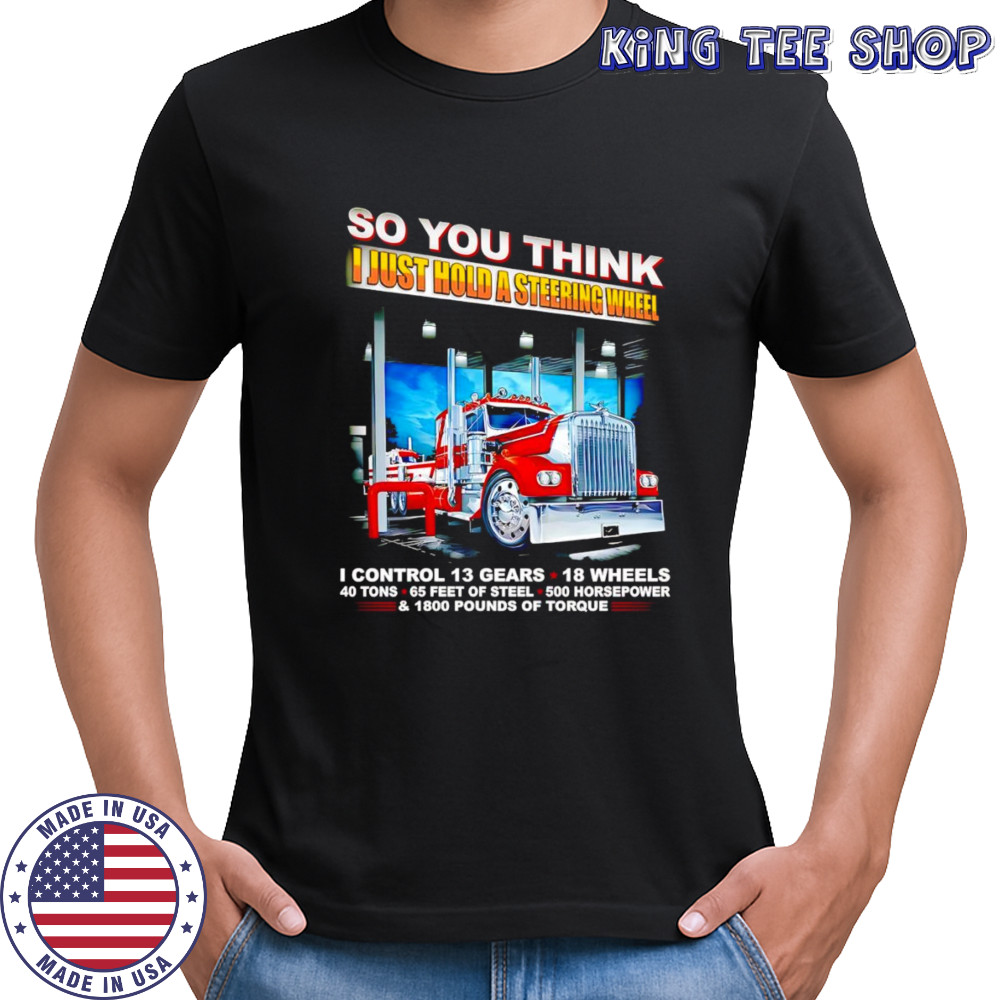 So you think I just hold a steering wheel shirt