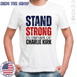 Stand strong in horror of Charlie Kirk 1993 2025 memorial shirt