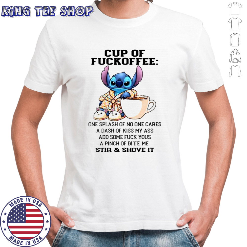 Stitch cup of fuckoffee one splash of no one cares a dash of kiss my ass add some fuck you shirt