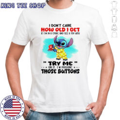 Stitch I don’t care how old I get if I’m in a store and see a toy with try me on it I’m pushing those buttons shirt