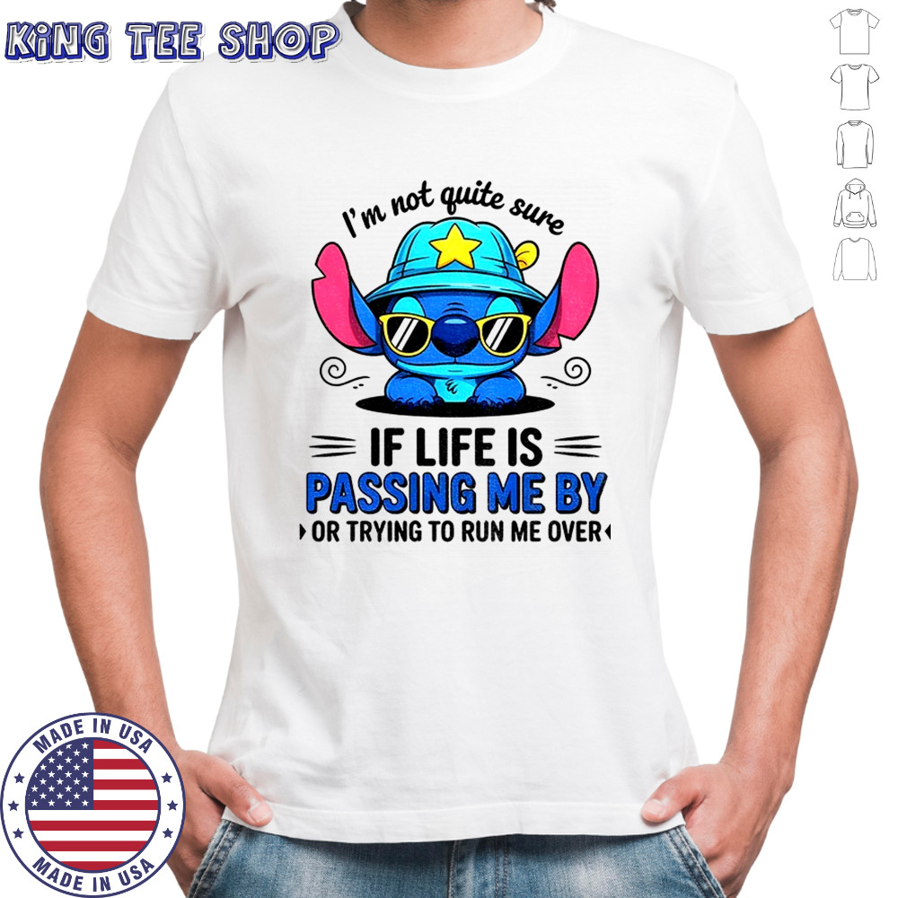 Stitch I’m not quite sure if life is passing me by or trying to run me over shirt
