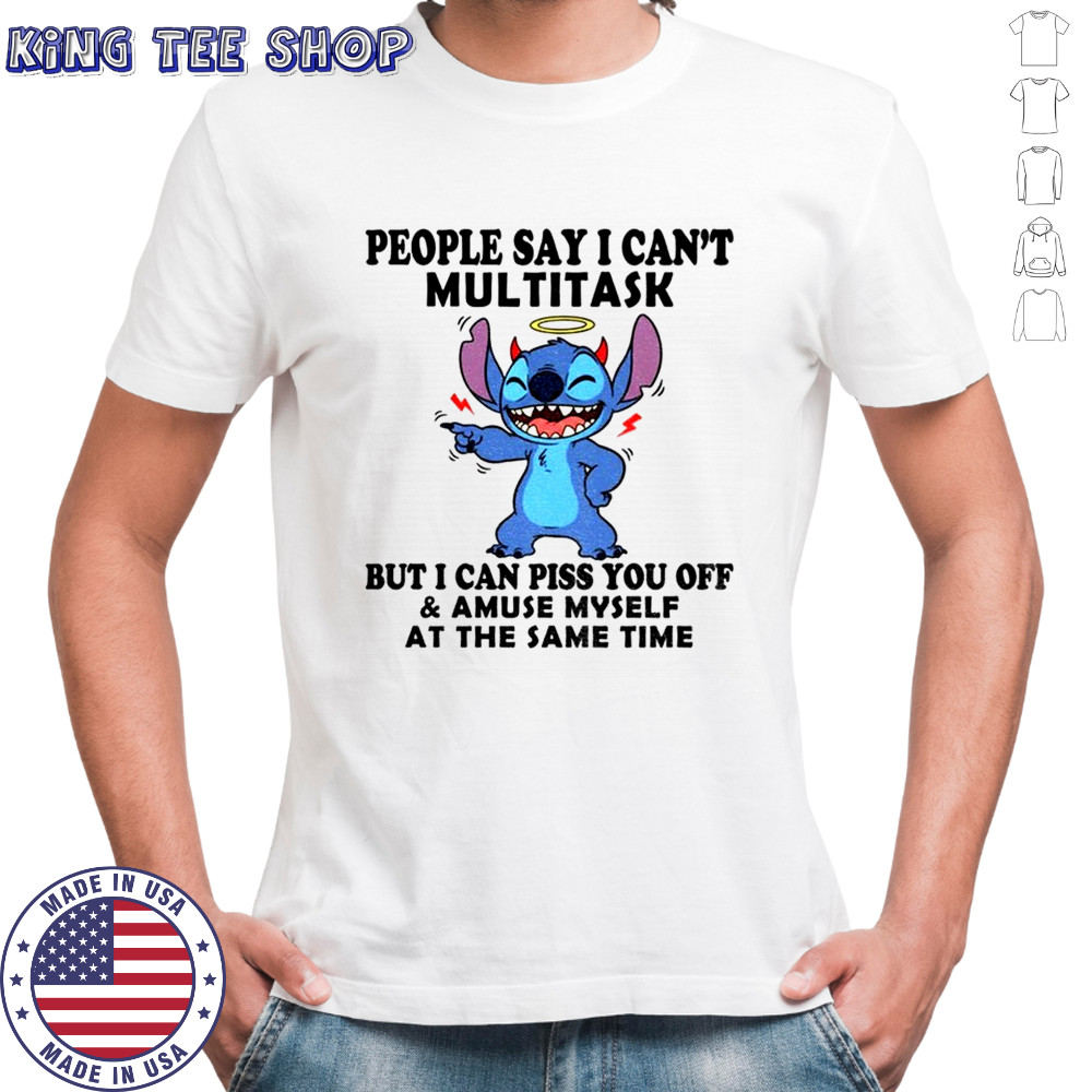 Stitch people say I can’t multitask but I can piss you off shirt