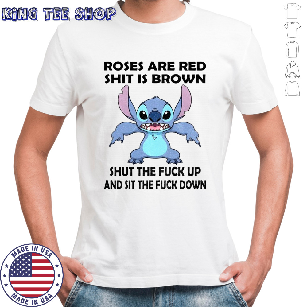 Stitch roses are red shit is brown shut the fuck up and sit the fuck down shirt
