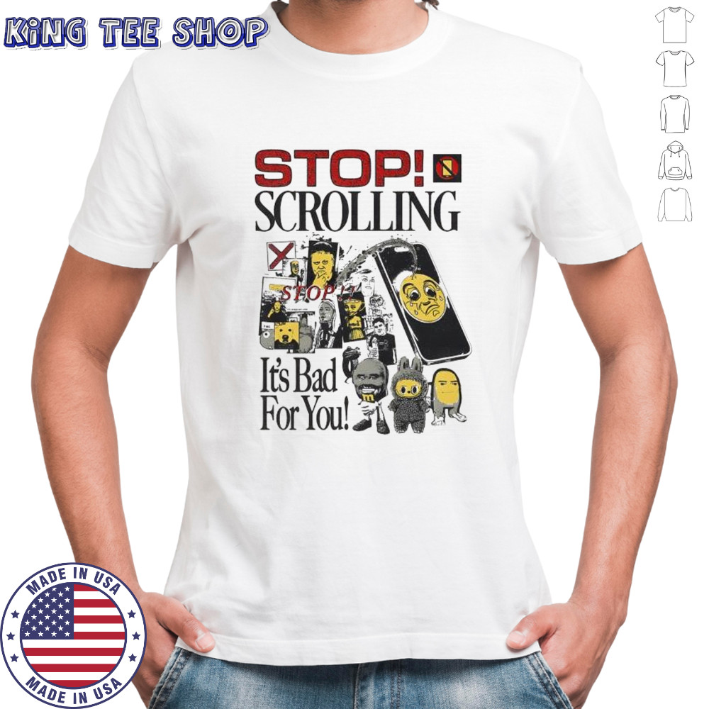 Stop scrolling it’s bad for you shirt