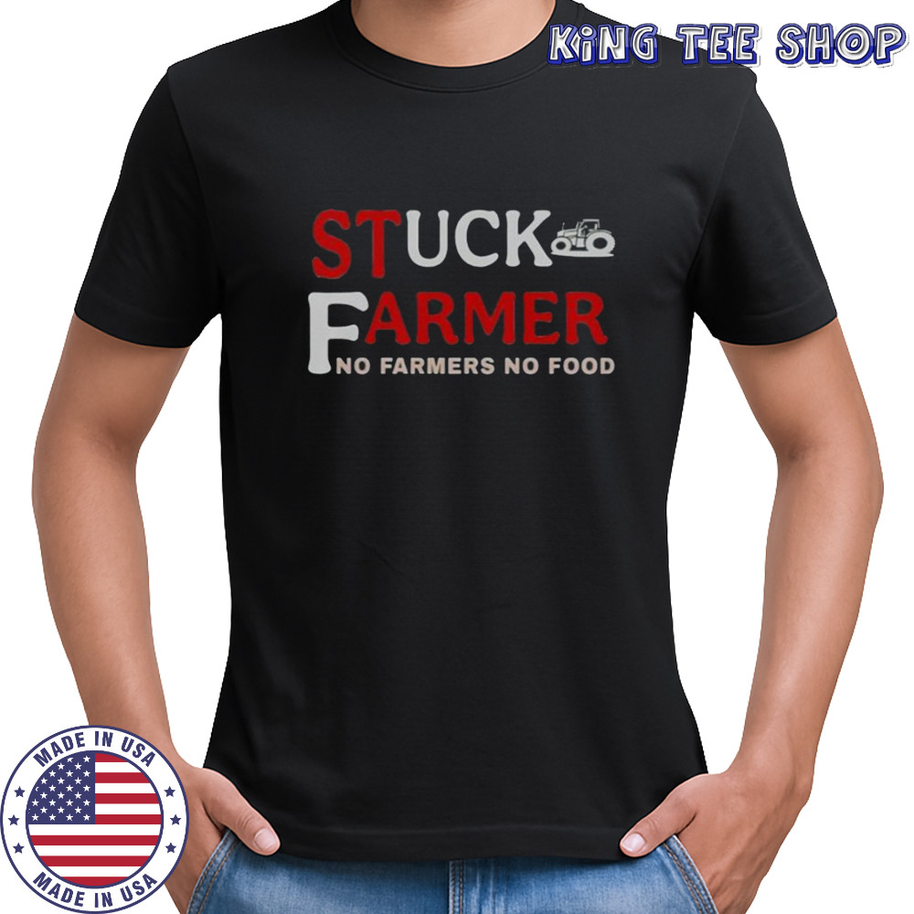 Stuck Farmer No Farmers No Food T-Shirt