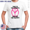 Take to the streets and see the truth shirt