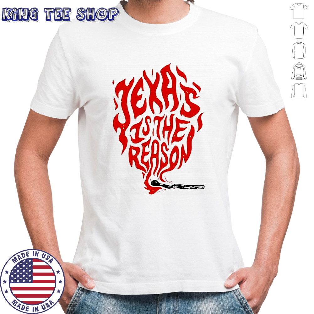 Texas is the reason shirt