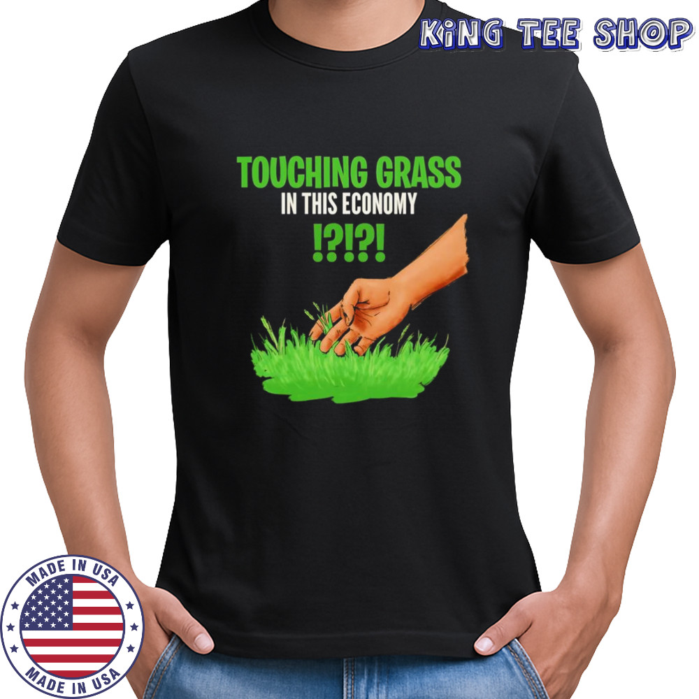 Touching grass in this economy graphic shirt