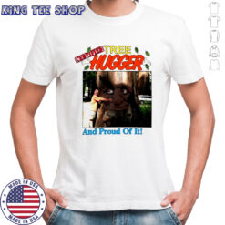 Tree Hugger and proud of it shirt