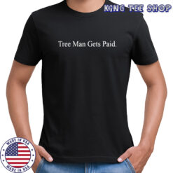 Tree Man Gets Paid T-Shirt