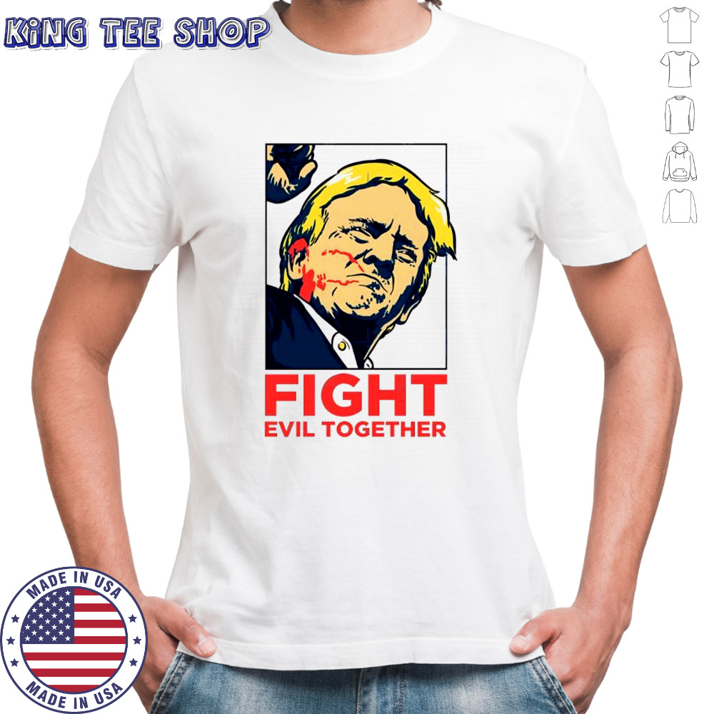 Trump shot fight evil together Pennsylvania rally shooting shirt