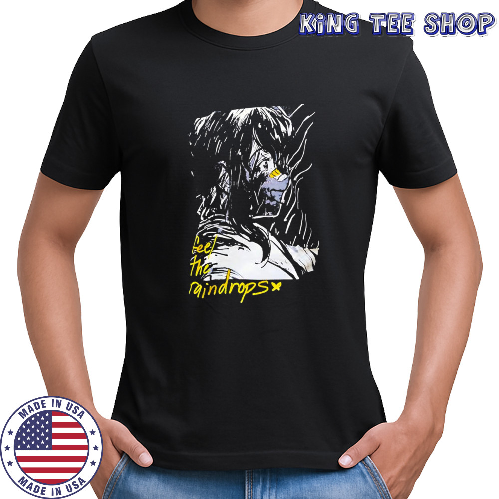 Until Then Feel the raindrops shirt