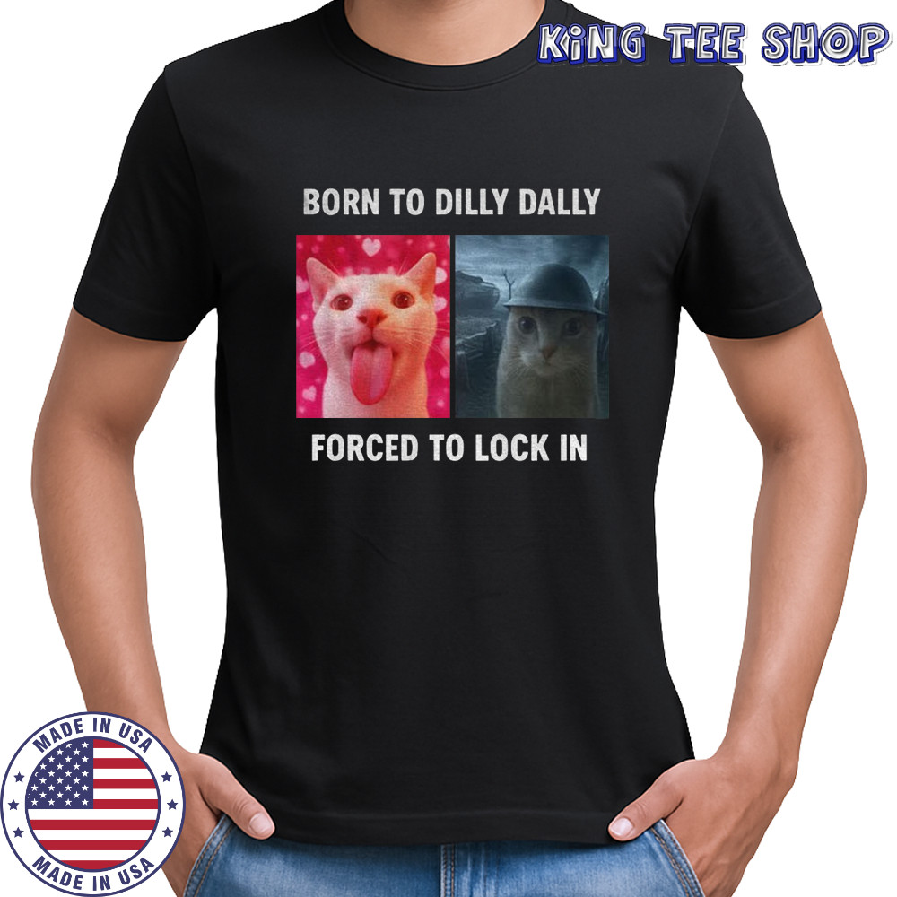 Viral Meme cat born to dilly dally forced to lock in t-shirt