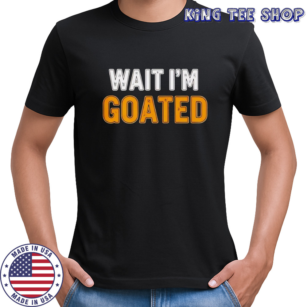 Wait I’m Goated Funny Meme shirt