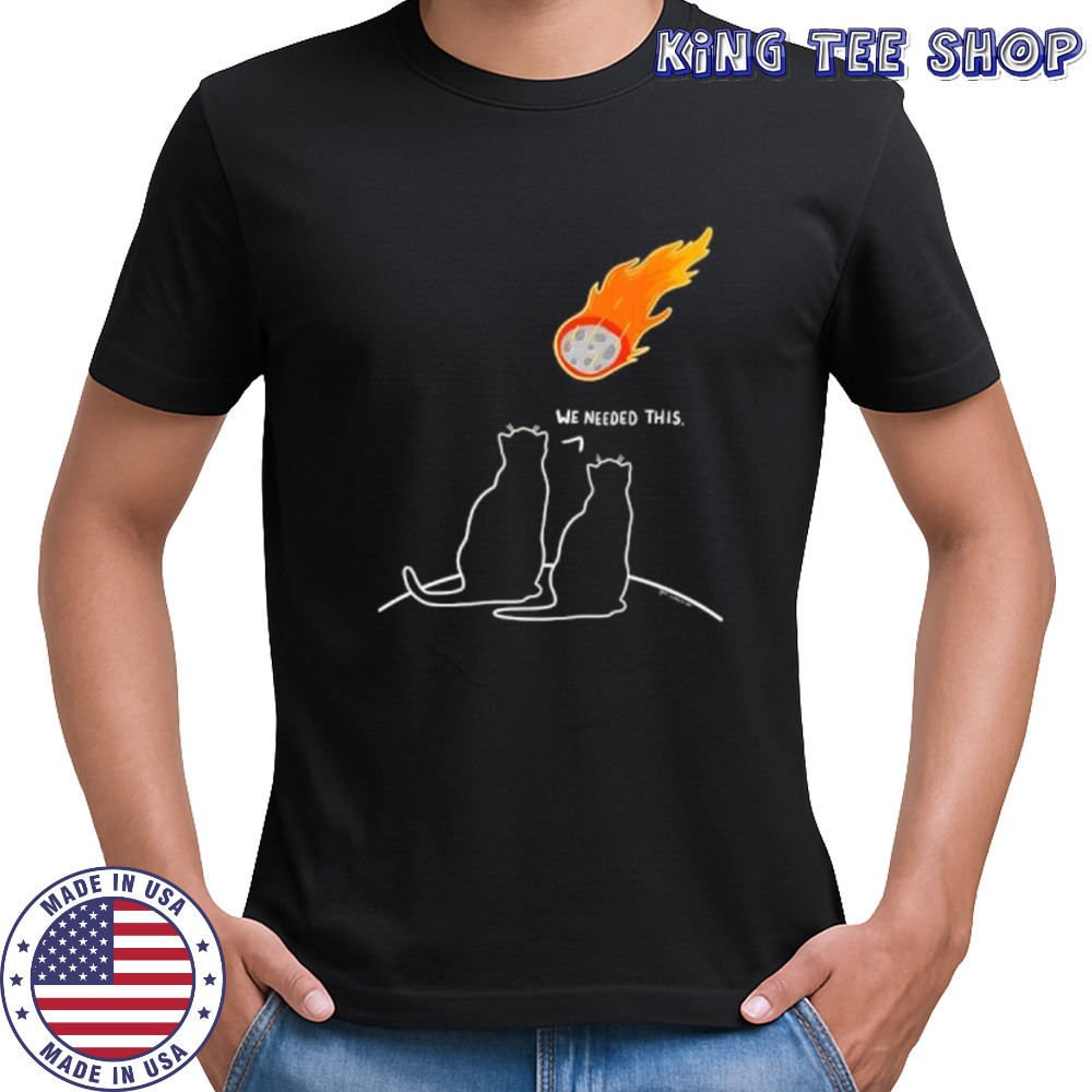 We Needed This Meteor Two Cats Apocalypse shirt