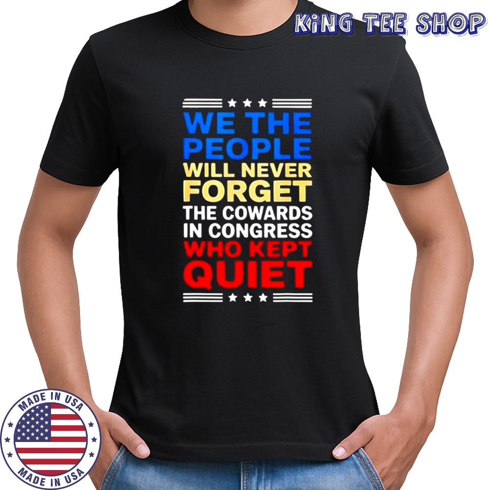 We The People Will Never Forget The Cowards In Congress Who shirt