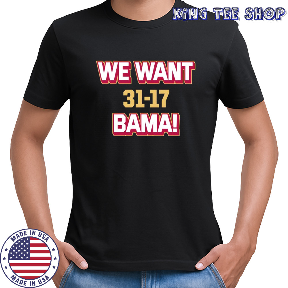 We Want Bama Score Florida State beat Alabama 31-17 shirt