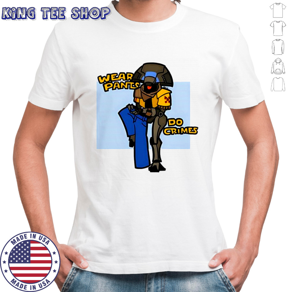 Wear pants do crimes shirt