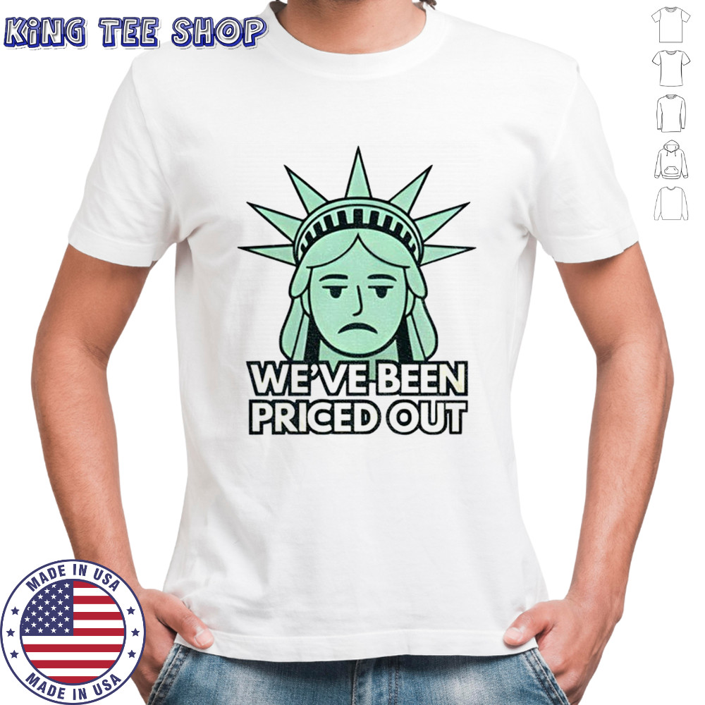 We’ve been priced out shirt