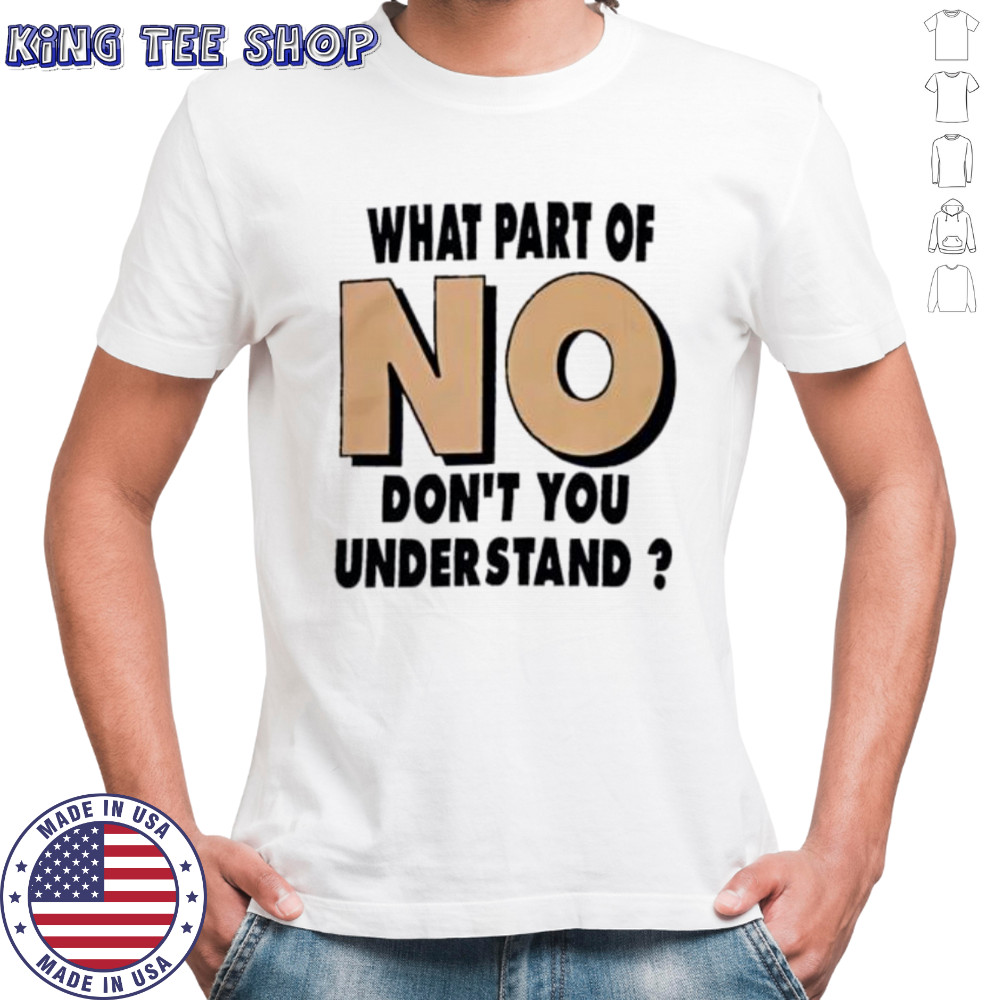 What Part Of No Don_t You Understand shirt
