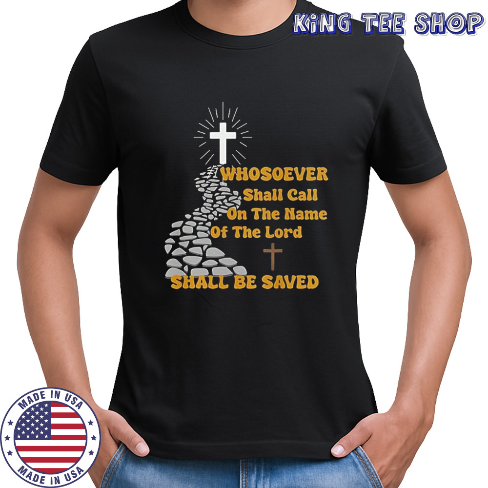 Whosoever shall call on the name of the lord shall be saved shirt