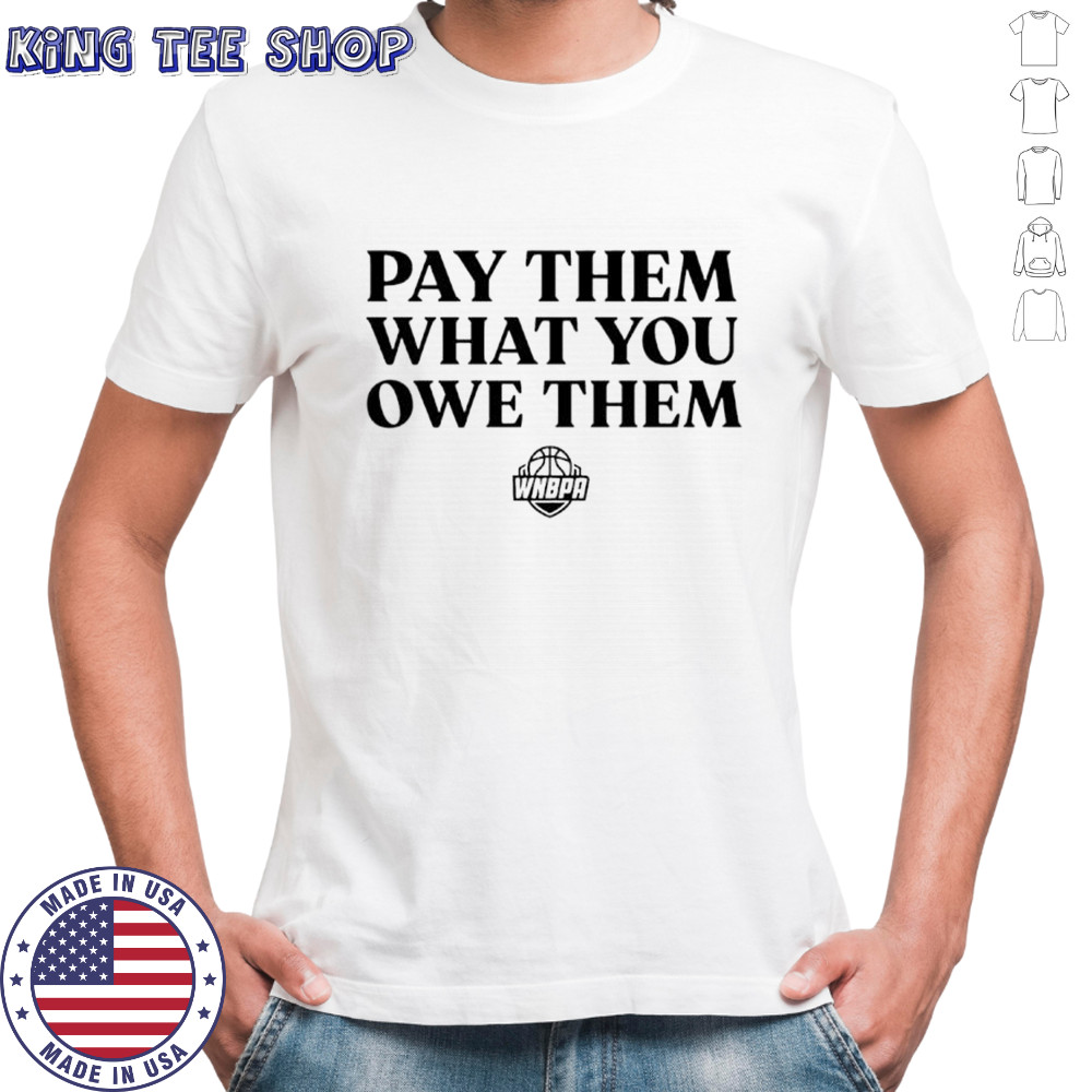 WNBA players pay them what you owe them shirt
