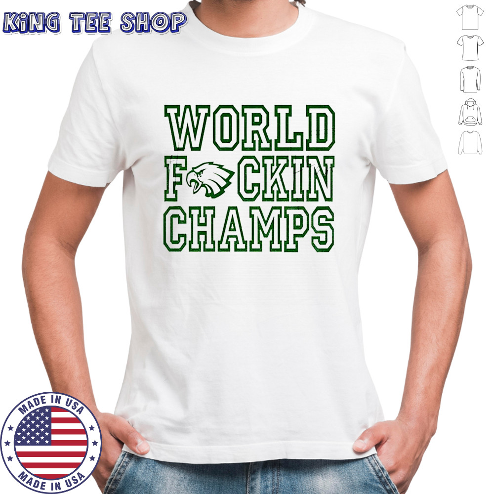 World Fuckin Champs Philadelphia Philly Eagles shirt