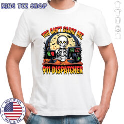 You Can’t Scare Me I’m a 911 Dispatcher Skeleton halloween shirt