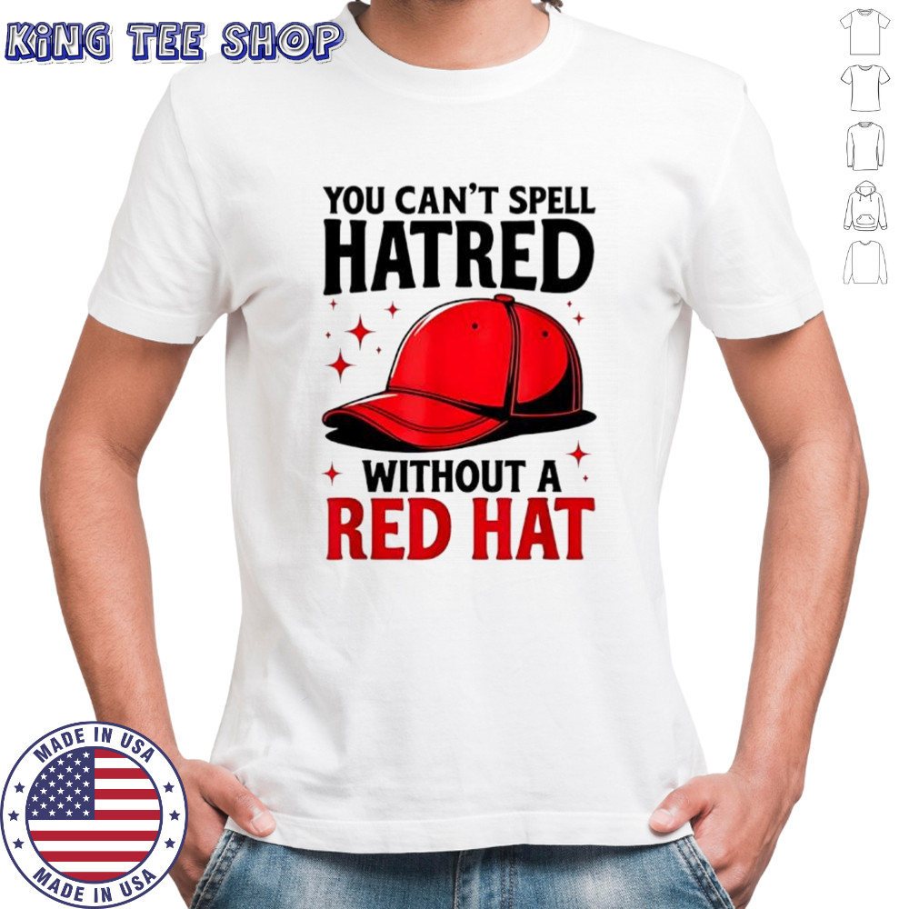 You can’t spell hatred without red hat T-shirt