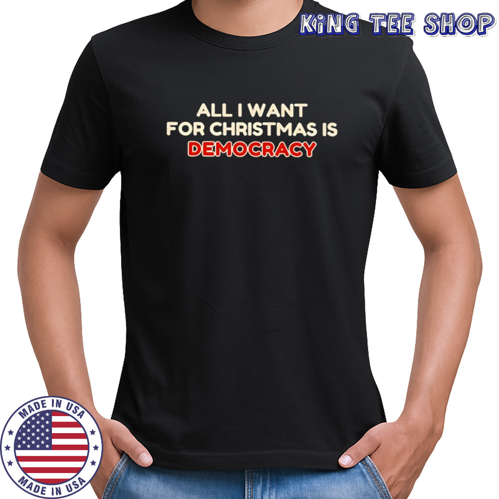 All i want for Christmas is democracy shirt